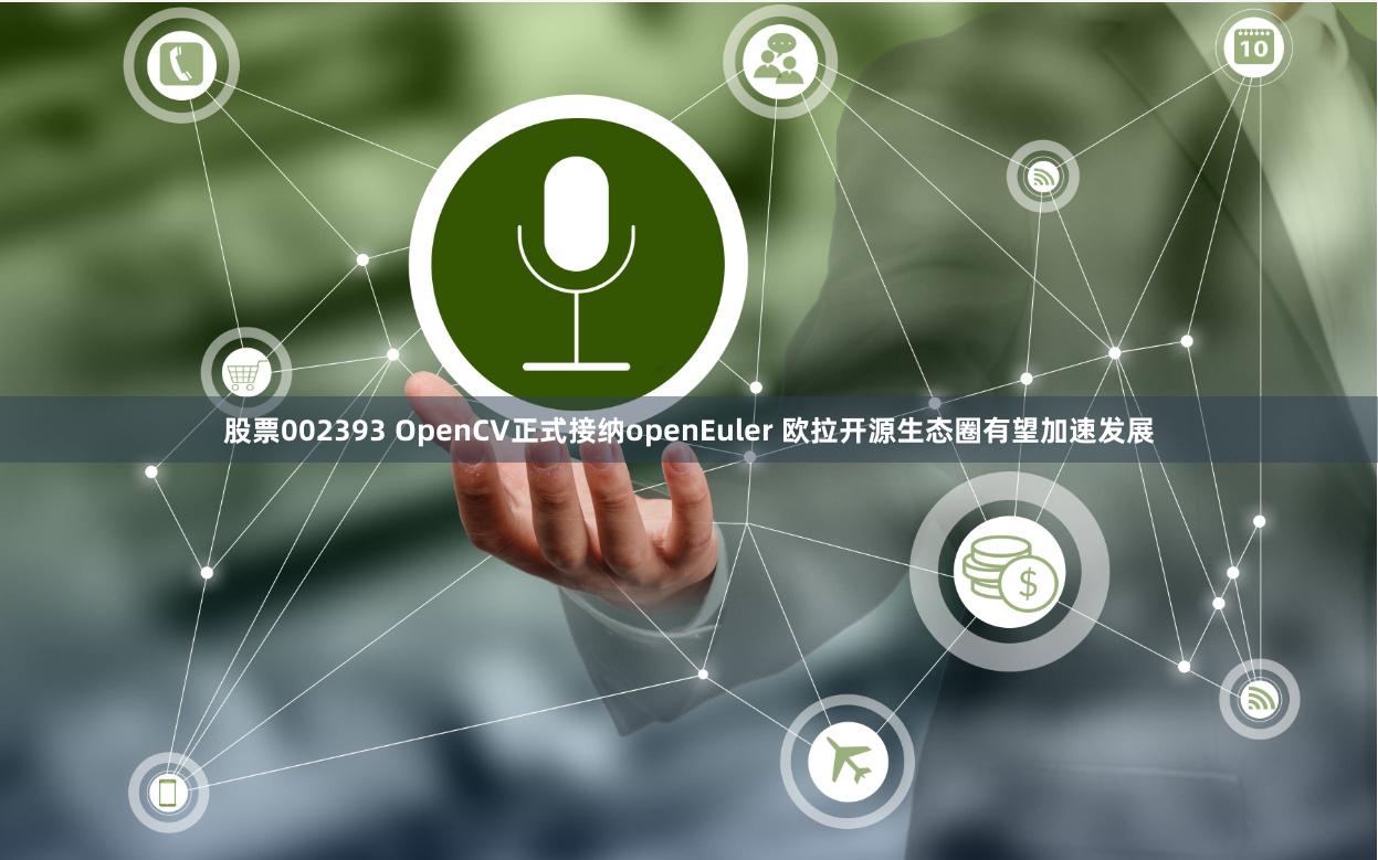 股票002393 OpenCV正式接纳openEuler 欧拉开源生态圈有望加速发展