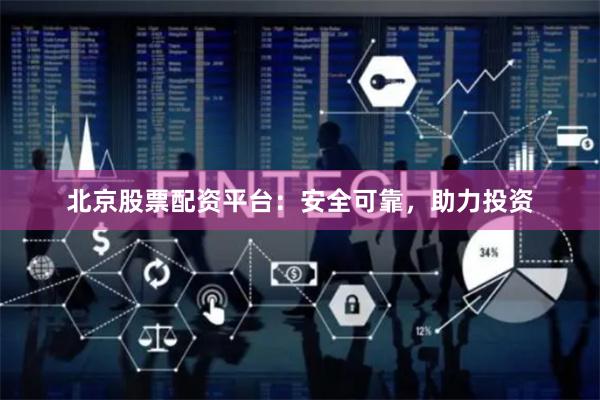 北京股票配资平台：安全可靠，助力投资