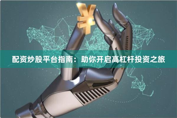 配资炒股平台指南：助你开启高杠杆投资之旅