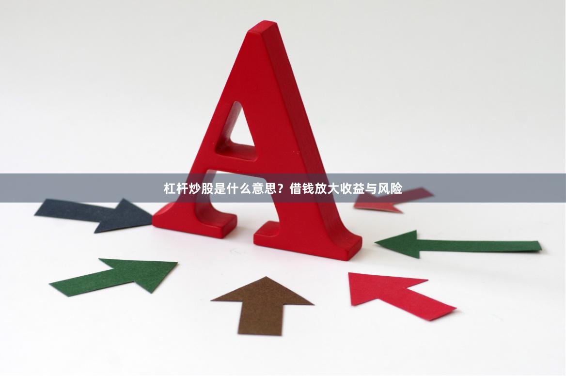 杠杆炒股是什么意思？借钱放大收益与风险