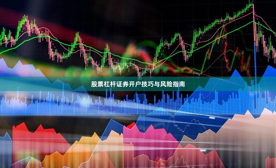 股票杠杆证券开户技巧与风险指南