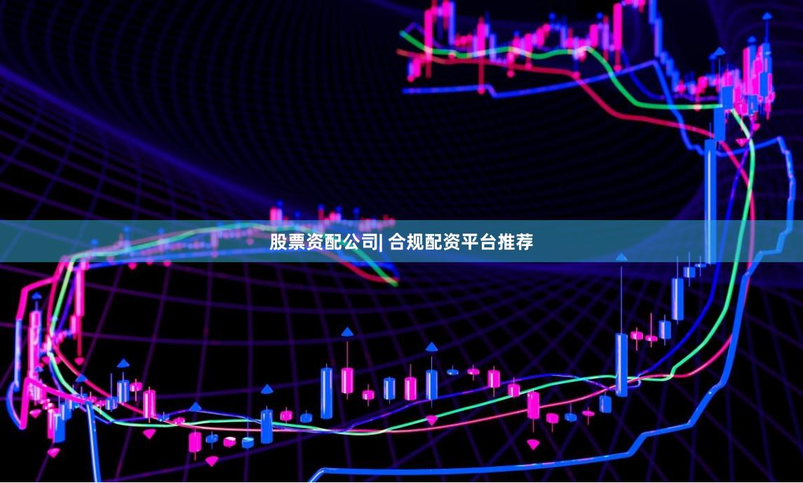 股票资配公司| 合规配资平台推荐