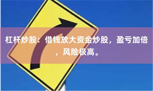 杠杆炒股：借钱放大资金炒股，盈亏加倍，风险极高。
