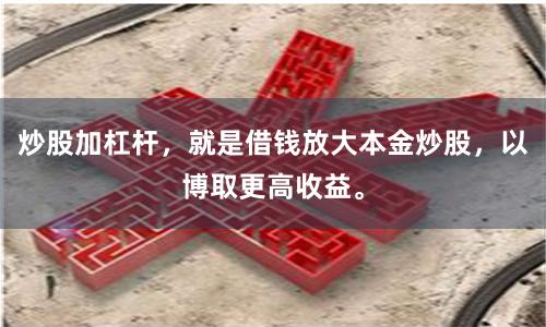 炒股加杠杆，就是借钱放大本金炒股，以博取更高收益。